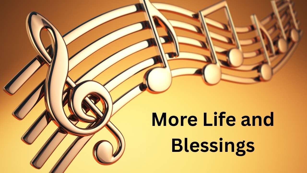 MORE LIFE AND BLESSINGS