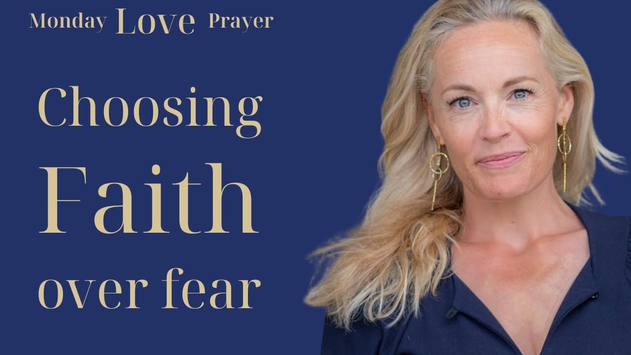 Choosing faith over fear - Monday Love Prayer