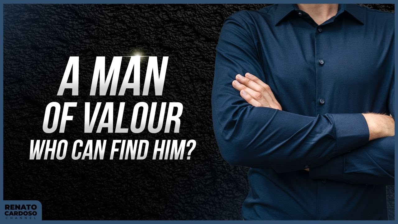 A MAN OF VALOUR, WHO CAN FIND HIM?