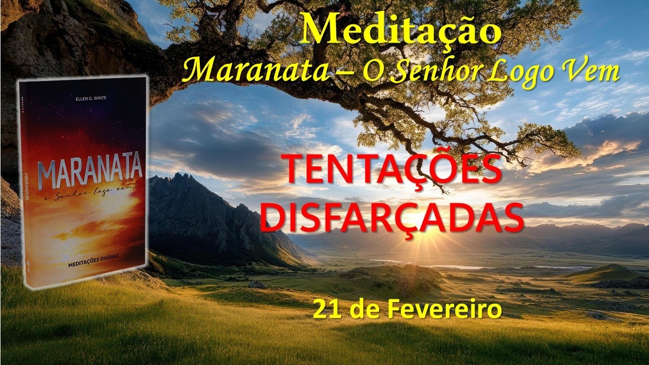 TENTAÇÕES DISFARÇADAS - 21 de Fevereiro / Meditação Maranata – O Senhor Logo Vem
