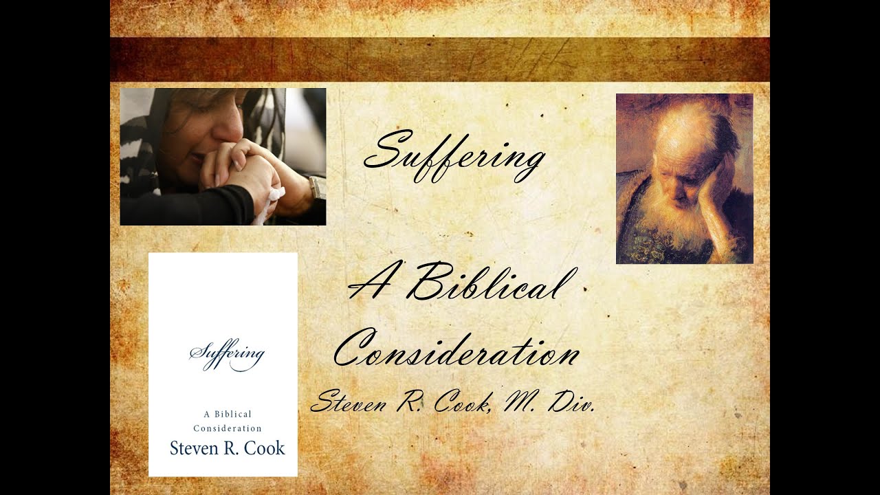 Suffering - A Biblical Consideration by Dr. Steven R. Cook