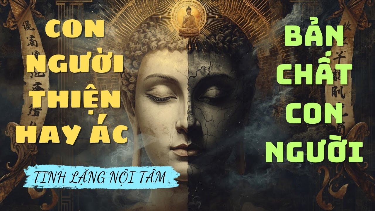 CON NGƯỜI SINH RA THIỆN HAY ÁC? HÀNH TRÌNH TÌM LỜI GIẢI QUA PHẬT GIÁO VÀ TRIẾT HỌC CỔ