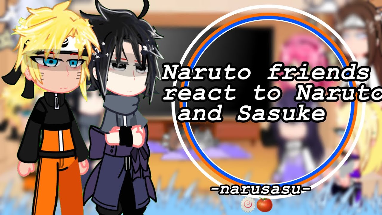 Naruto friends react to Naruto and Sasuke ||🍥🍅||  narusasu || Read the description ||