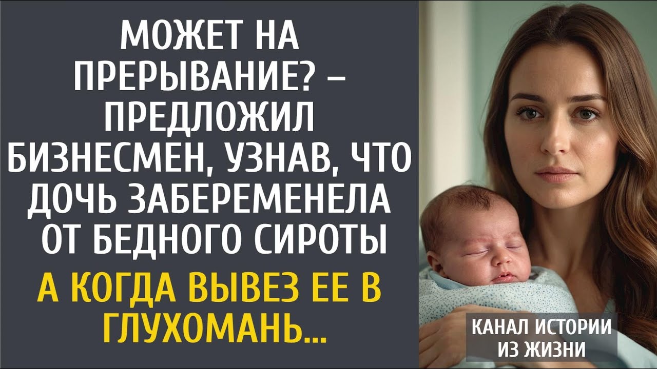 Может на прерывание? – предложил бизнесмен, узнав, что дочь забеременела от бедного сироты…