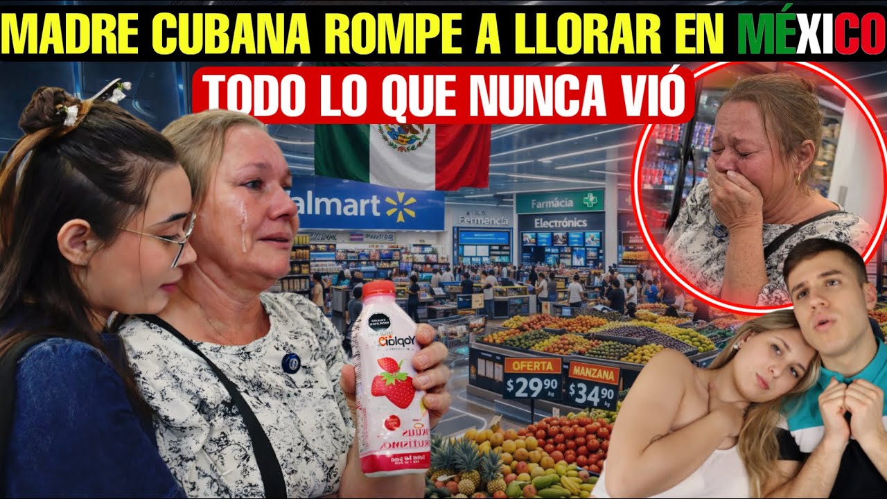 MEXICO HACE LLORAR A MADRE CUBANA AL VER UN SUPERMERCADO LLENO POR PRIMERA VEZ