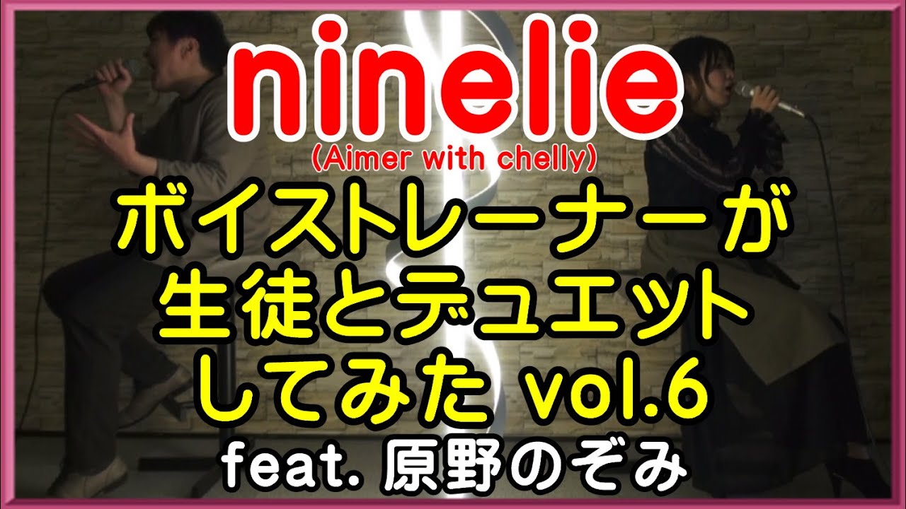 『ボイストレーナーが生徒とデュエットしてみた 6』 feat. 原野のぞみ【 ninelie / Aimer with chelly (EGOIST)】