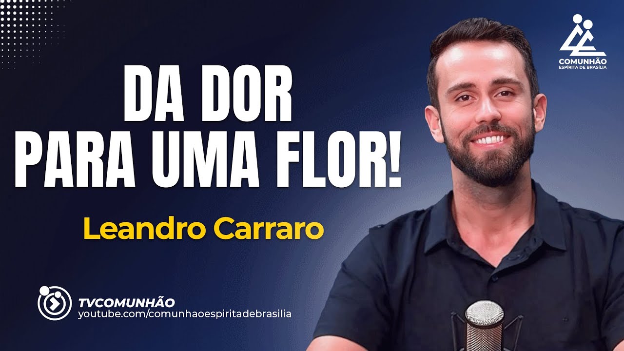 DA DOR PARA UMA FLOR - Leandro Carraro [PALESTRA ESPÍRITA]