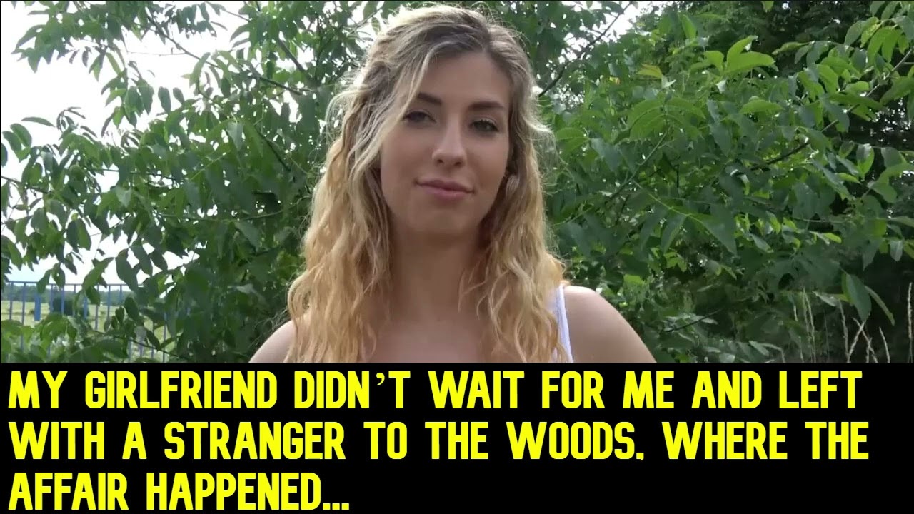 My girlfriend didn’t wait for me and left with a stranger to the woods, where the affair happened