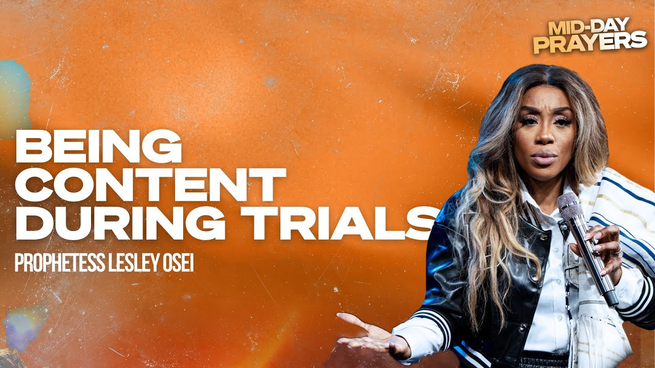 BEING CONTENT DURING TRIALS | PHILIPPIANS 4 | PROPHETESS LESLEY OSEI | MID-DAY PRAYERS | KFT CHURCH