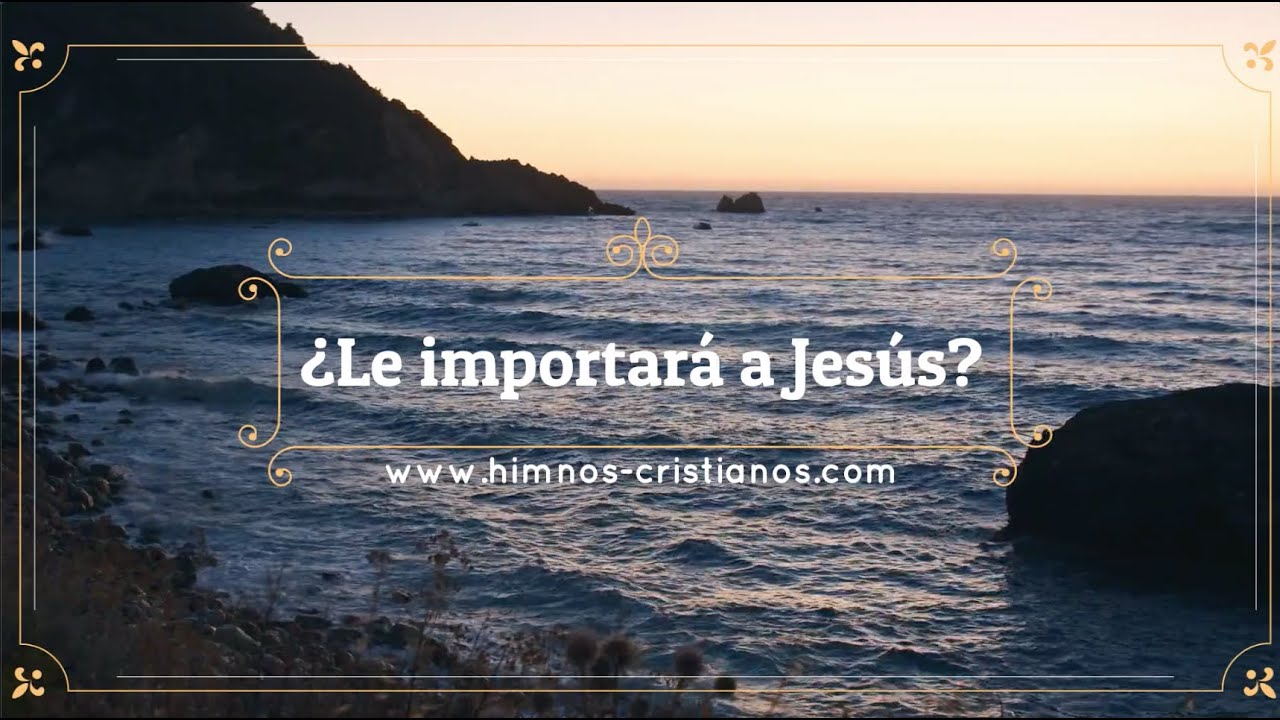 ¿Le importará a Jesús que esté doliente mi corazón? - Cantado y con letra