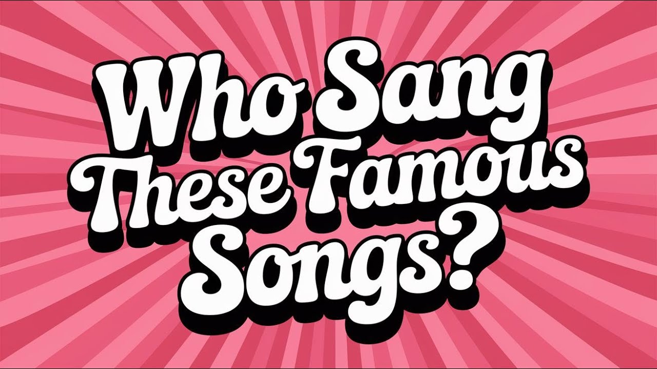 Who Sang These Famous Songs?
