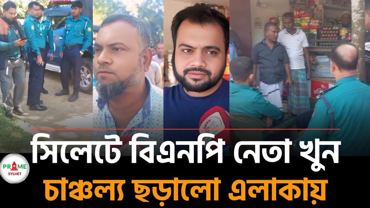সিলেটে বিএনপি নেতাকে নির্মমভাবে হত্যা! আতঙ্কে এলাকাবাসী #sylhetnews #sylhetorkhobbor #primesylhet