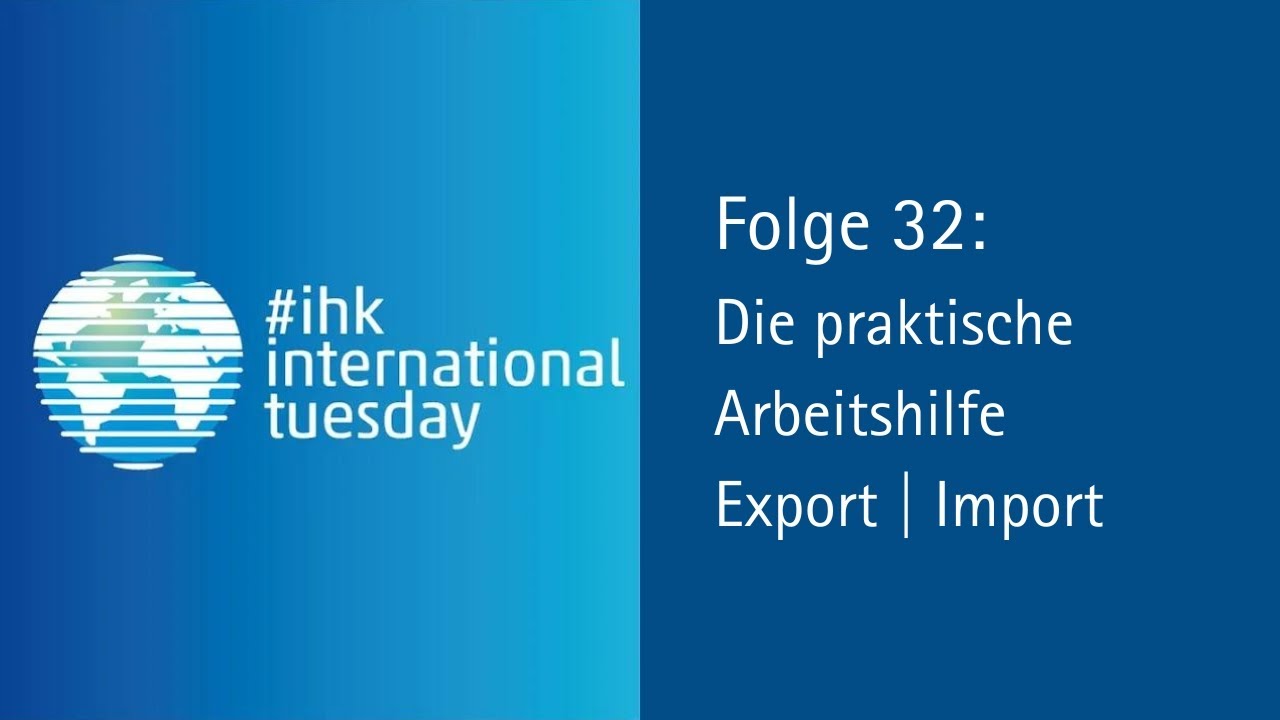 Webinar #ihkinternationaltuesday Folge 32: Die praktische Arbeithilfe Export | Import