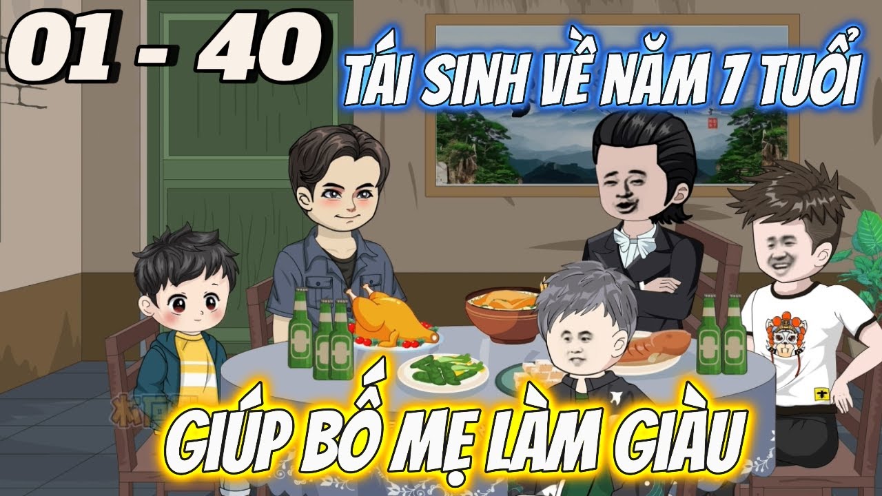 FULL DÀI 01 - 40 | Tái Sinh Về Năm 7 Tuổi Giúp Bố Mẹ Làm Giàu | Vi vietsub