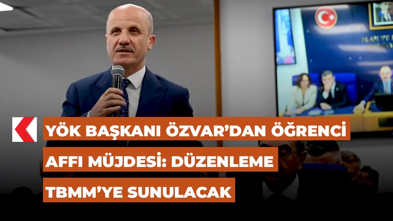 Y&Ouml;K Başkanı &Ouml;zvar&rsquo;dan &ouml;ğrenci affı m&uuml;jdesi: D&uuml;zenleme TBMM&rsquo;ye sunulacak