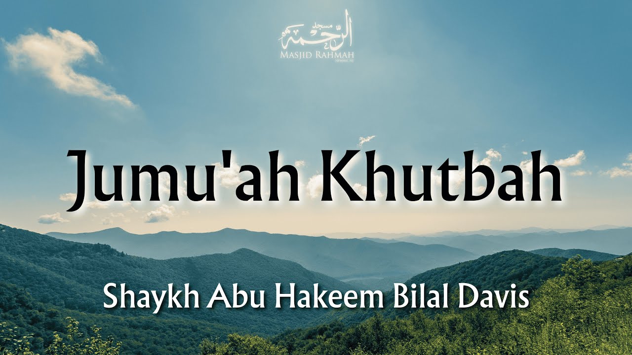 Jum'ah Khutbah - Shaykh Abu Hakeem Bilal Davis