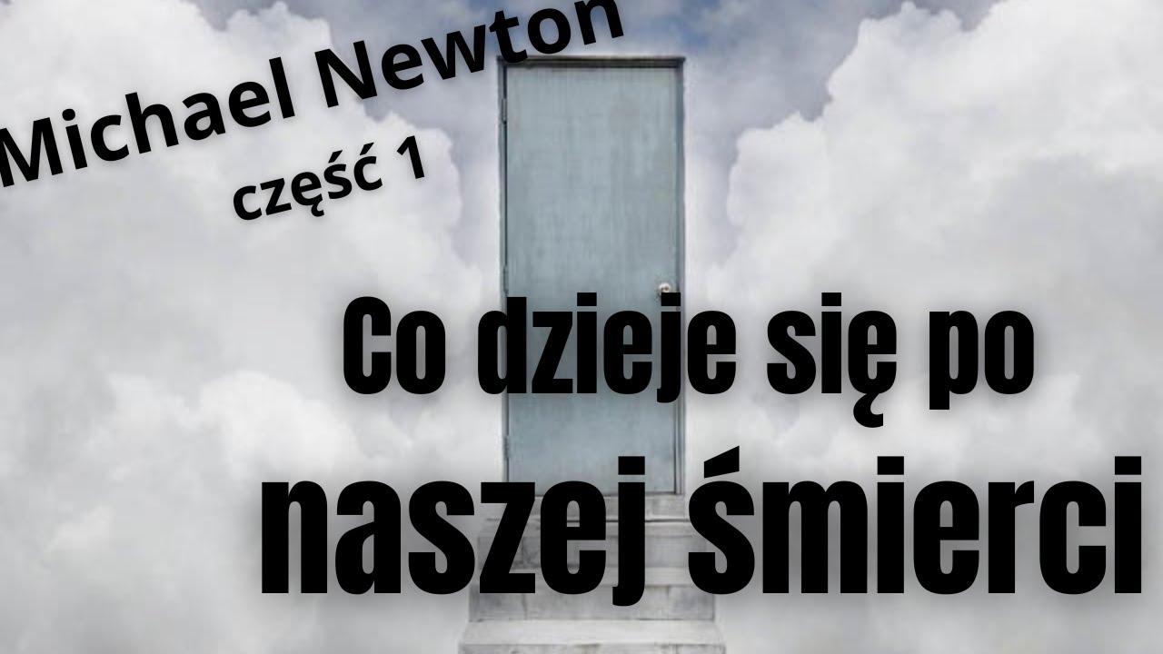 Co dzieje się po śmierci - MICHAEL NEWTON, część 1