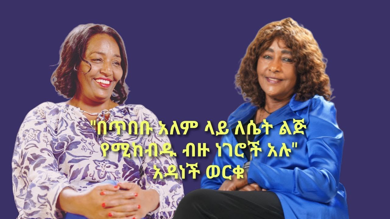 በጥበቡ አለም ላይ ለሴት ልጅ የሚከብዱ ብዙ ነገሮች አሉ(አዳነች ወርቁ)