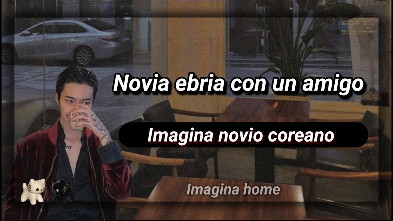Imagina novio coreano - Novia ebria con un amigo.
