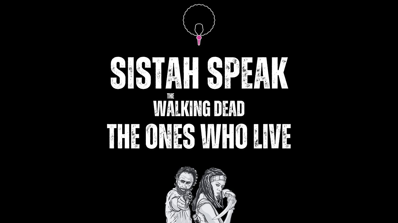 125 Sistah Speak TWD The Ones Who Live