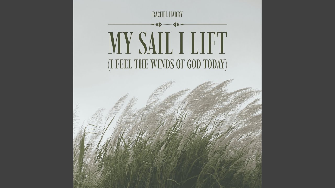 My Sail I Lift (I Feel the Winds of God Today)