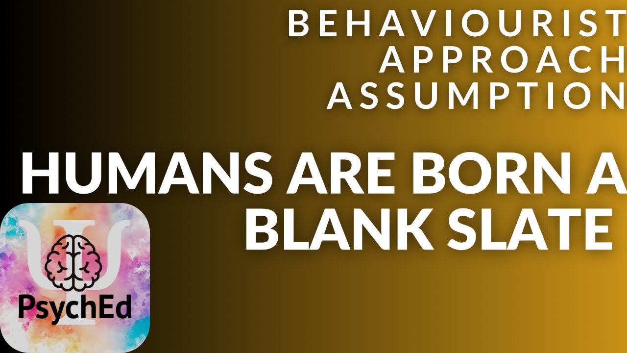 Behaviourist approach assumption - Humans are born a blank slate