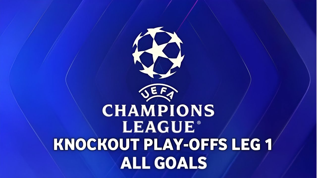 UEFA Champions League - Knockout play-offs Leg 1 - All Goals