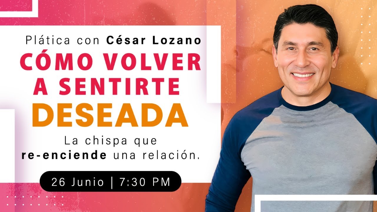 Cómo volver a sentirte deseada: la chispa que re-enciende una relación | Plática con César Lozano
