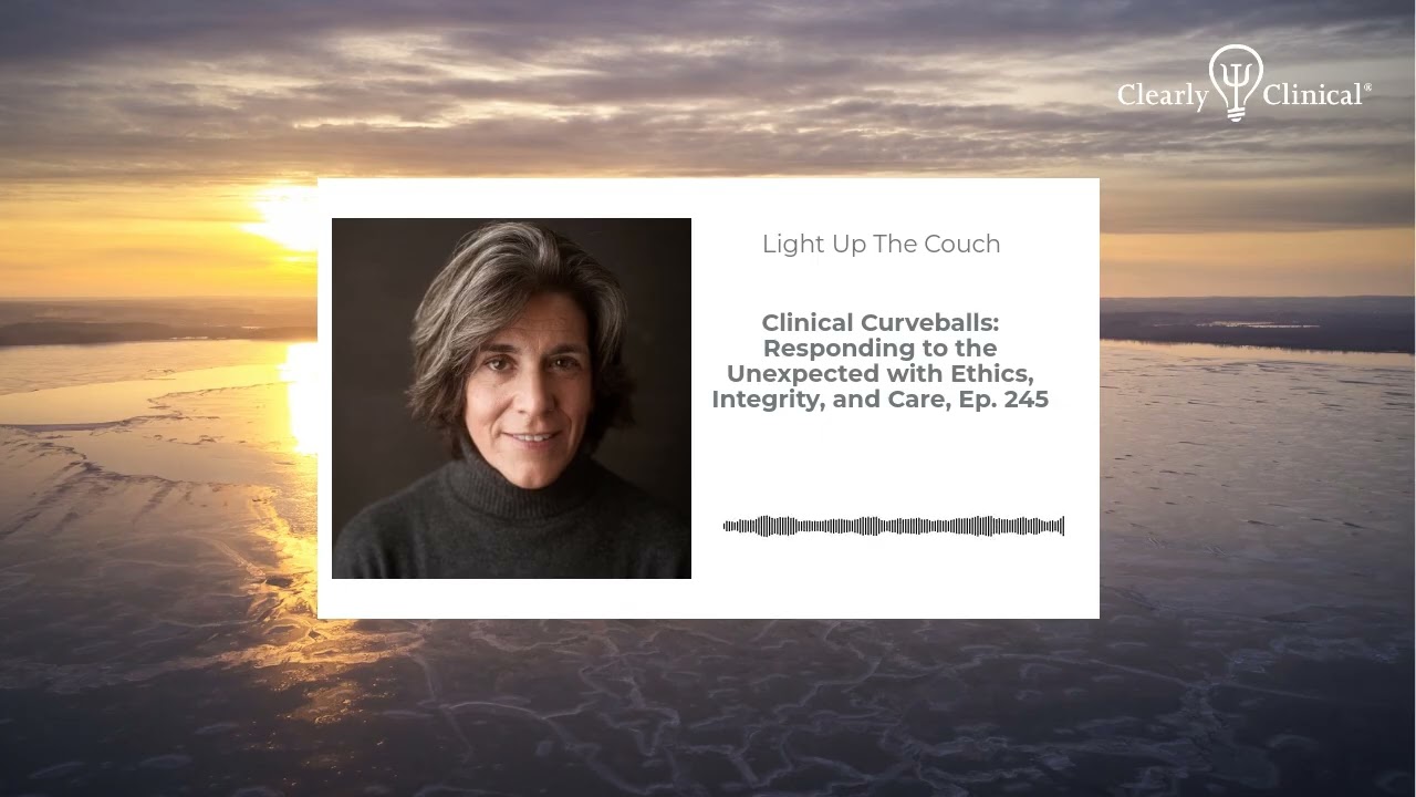 Clinical Curveballs: Responding to the Unexpected with Ethics, Integrity, and Care, Ep. 245