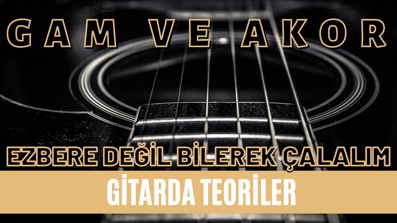 GİTARDA TEORİLER - BÖLÜM 1 (AKOR VE GAM)