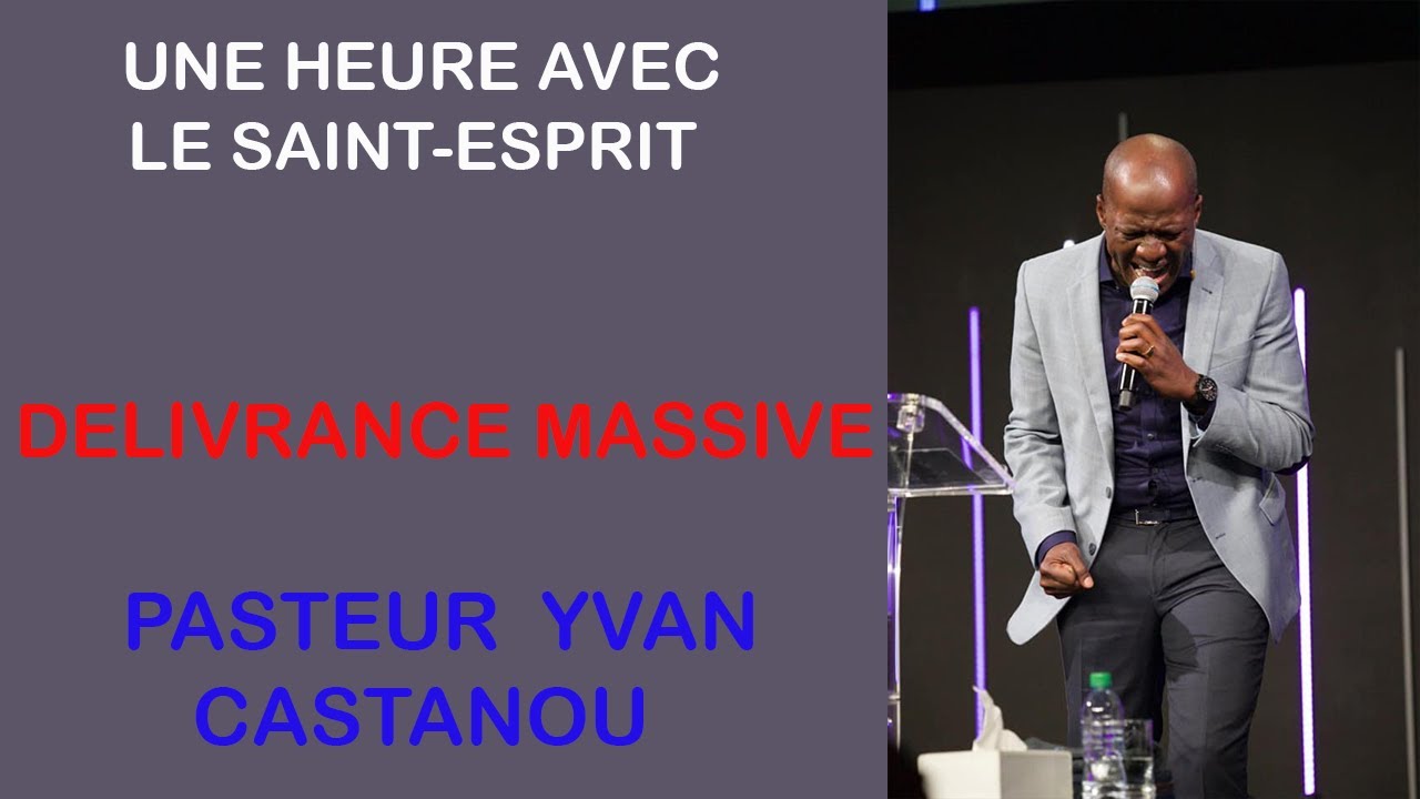 UNE HEURE AVEC LE SAINT ESPRIT #6 - DÉLIVRANCE MASSIVE  || PASTEUR YVAN CASTANOU