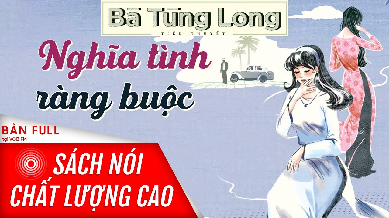 Sách nói Nghĩa Tình Ràng Buộc - Bà Tùng Long | Voiz FM