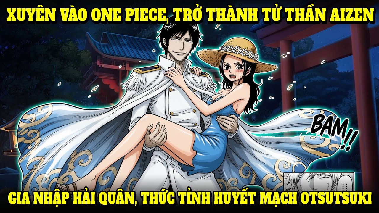 XUYÊN VÀO ONE PIECE, TRỞ THÀNH TỬ THẦN AIZEN, GIA NHẬP HẢI QUÂN, THỨC TỈNH HUYẾT MẠCH OTSUTSUKI