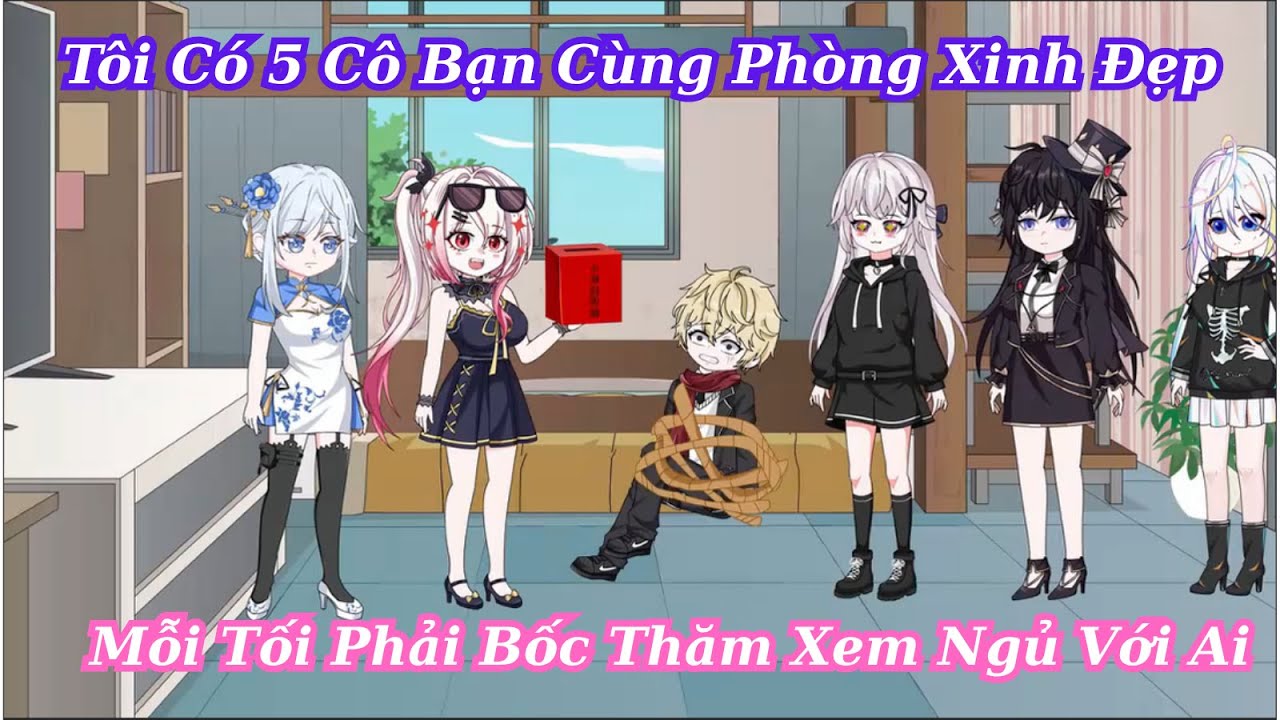 Tôi Có 5 Cô Bạn Cùng Phòng Xinh Đẹp Mỗi Tối Phải Bốc Thăm Xem Ngủ Với Ai