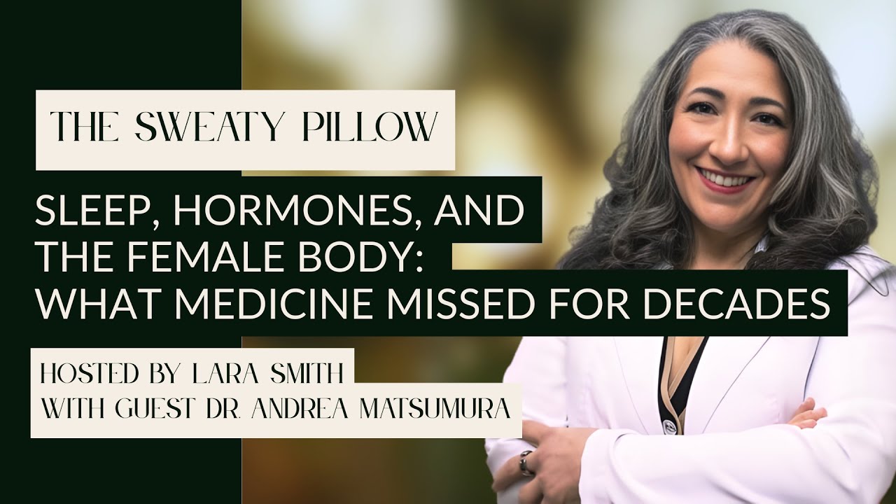 Sleep, Hormones, and the Female Body: What Medicine Missed for Decades with Dr. Andrea Matsumura