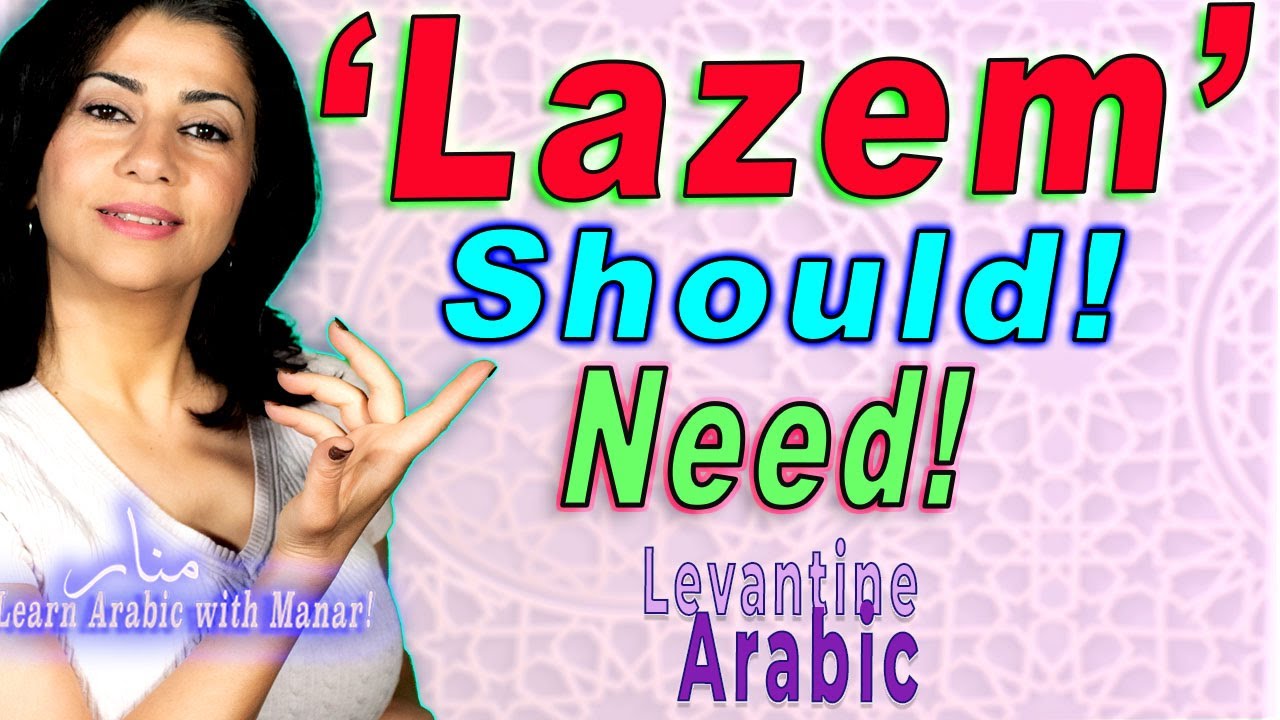 Understanding when 'Lazem' means 'Should', 'Must', or 'Need'" in Levantine  Syrian Arabic