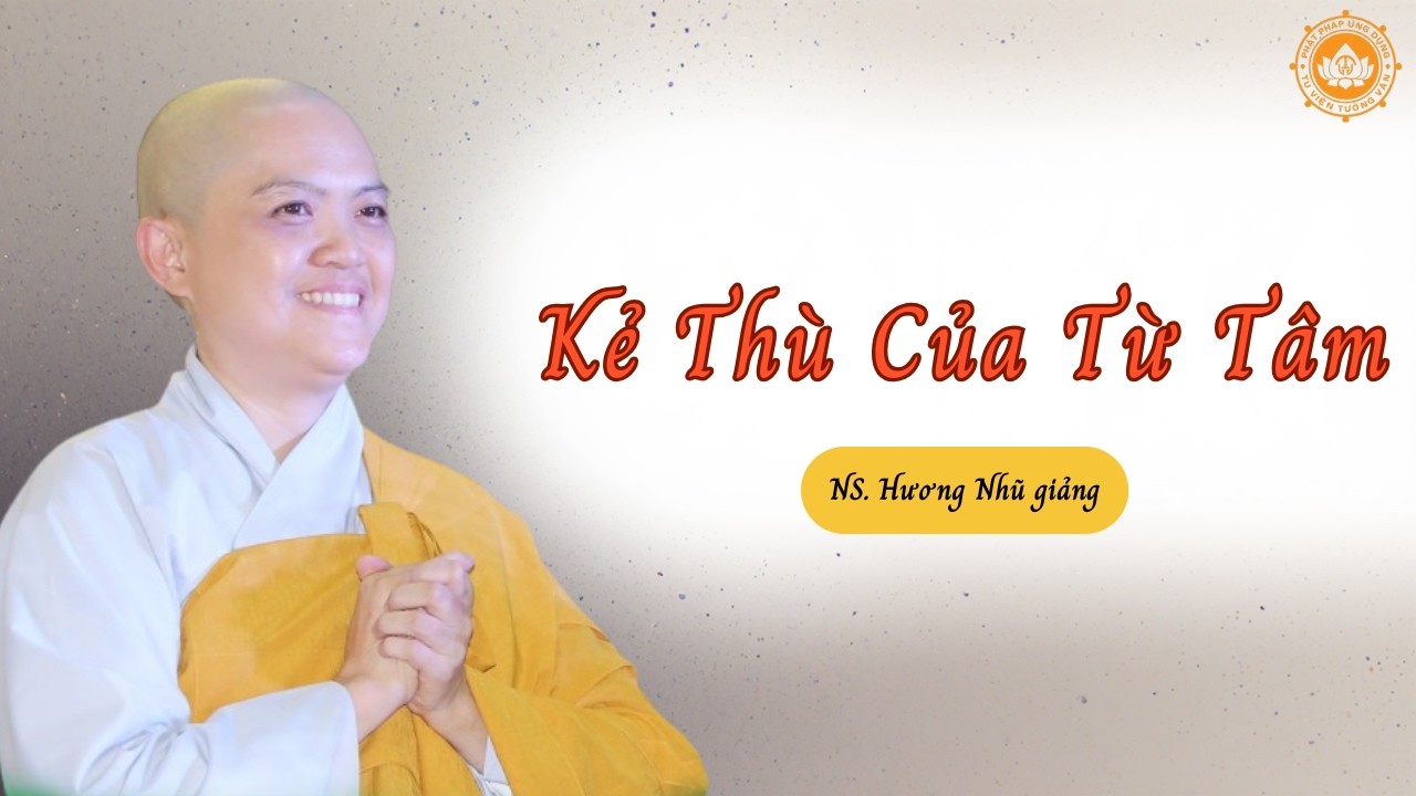 Kẻ Thù Của Từ Tâm | NS.TN Hương Nhũ giảng