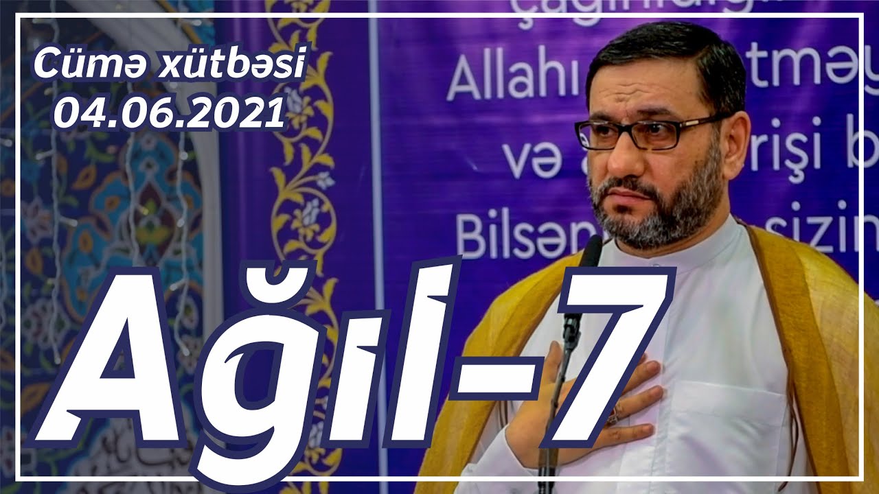 Cümə xütbəsi - Ağıl - 7 (04.06.2021)