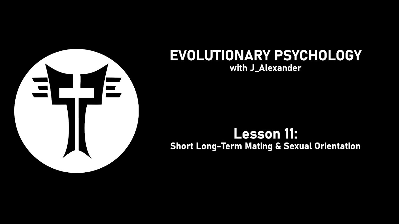 Evolutionary Psychology with J_Alexander: Lesson 11 - Short Long-Term Mating & Sexual Orientation