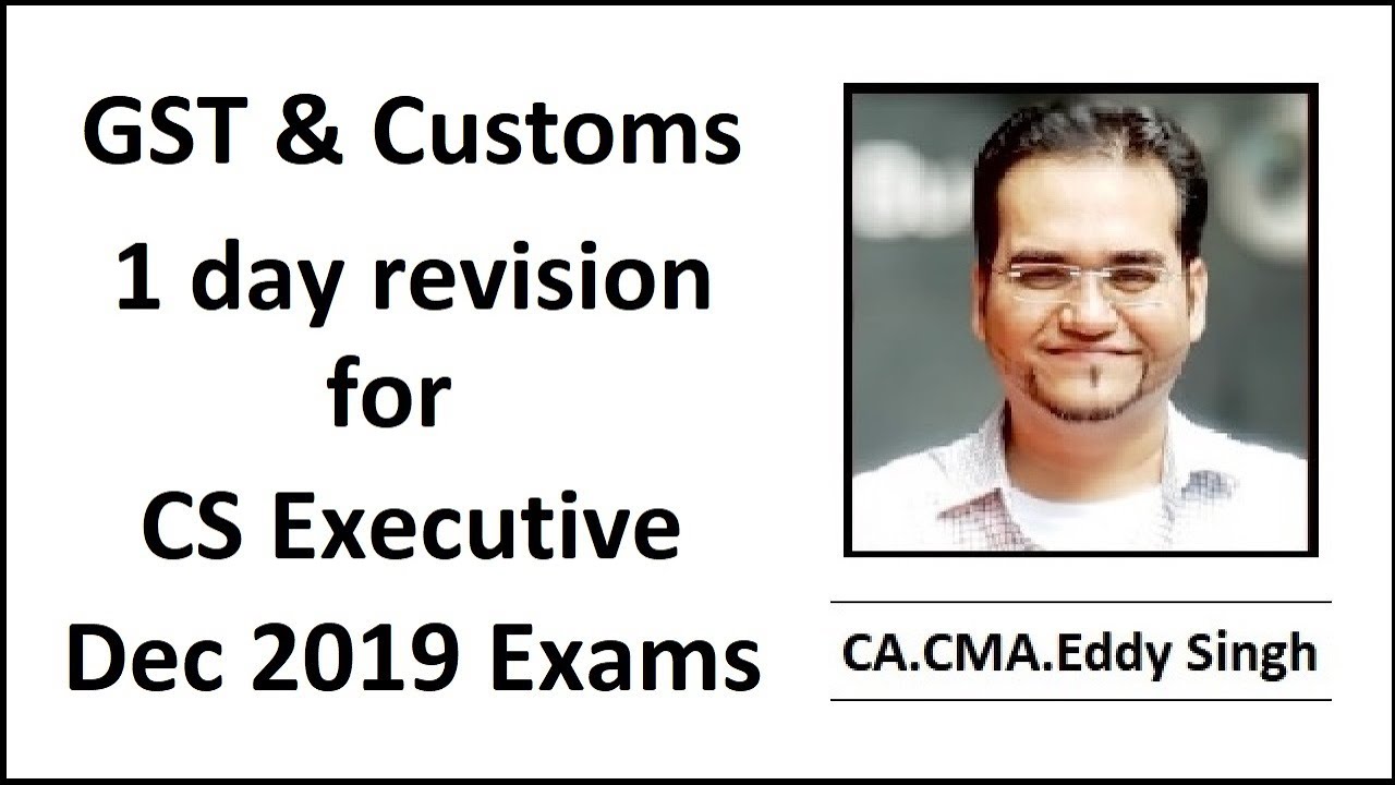 CS Executive Dec 2019 Exam GST & Customs 1 Day Revision