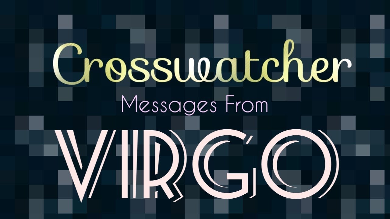 VIRGO MESSAGES FOR CROSSWATCHERS