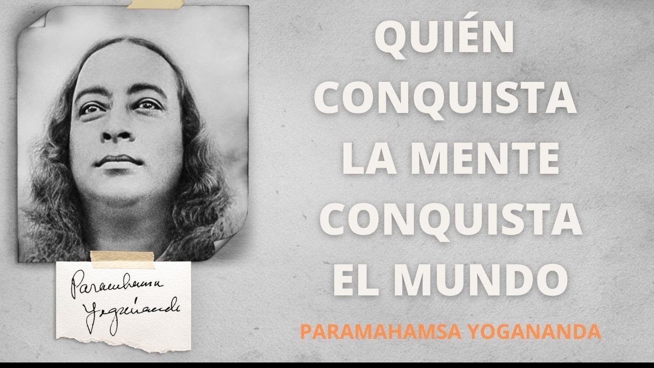 Quien conquista la mente conquista el mundo ~ Yogananda
