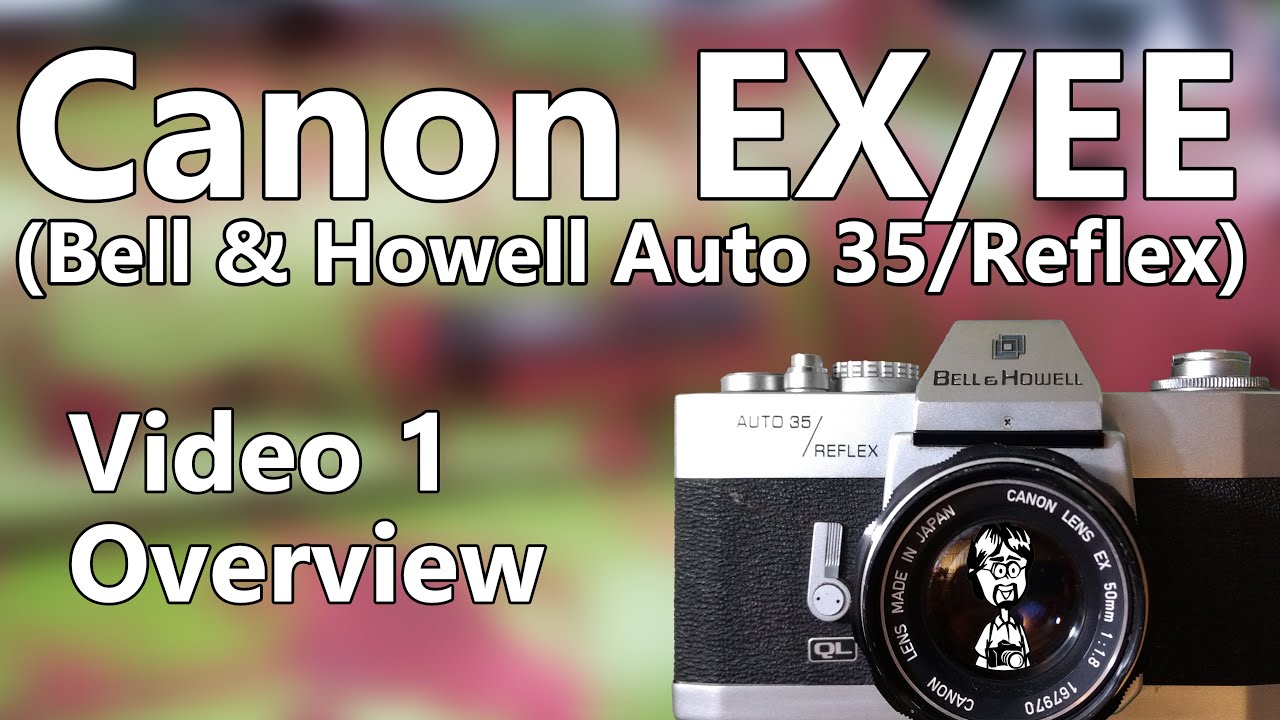 Canon EX/EE Video 1: Overview, Features, Buttons, Interface, History, System, Lenses, Bell & Howell