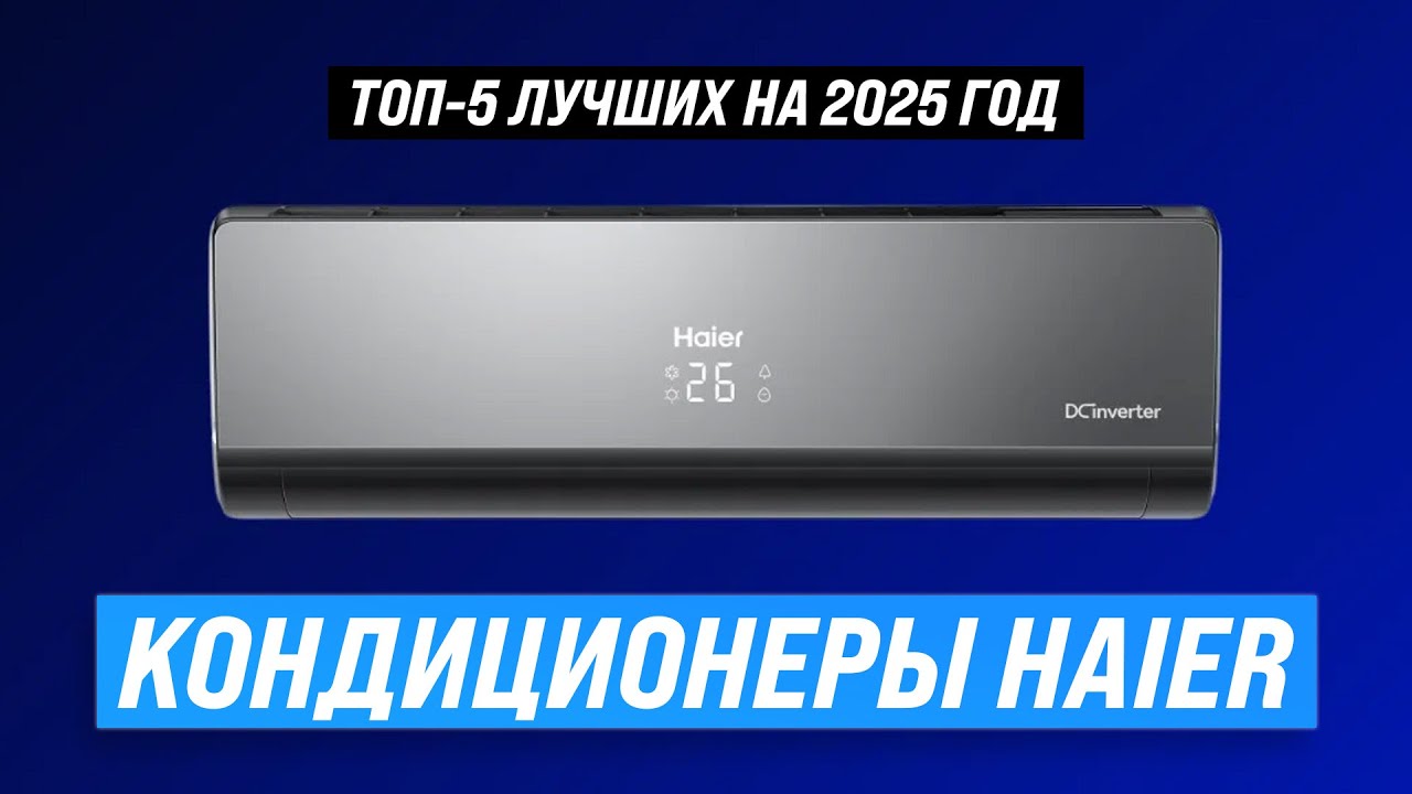 Лучшие кондиционеры Haier: Рейтинг 2025 года 🏆 ТОП 5 сплит-систем Хайер для дома