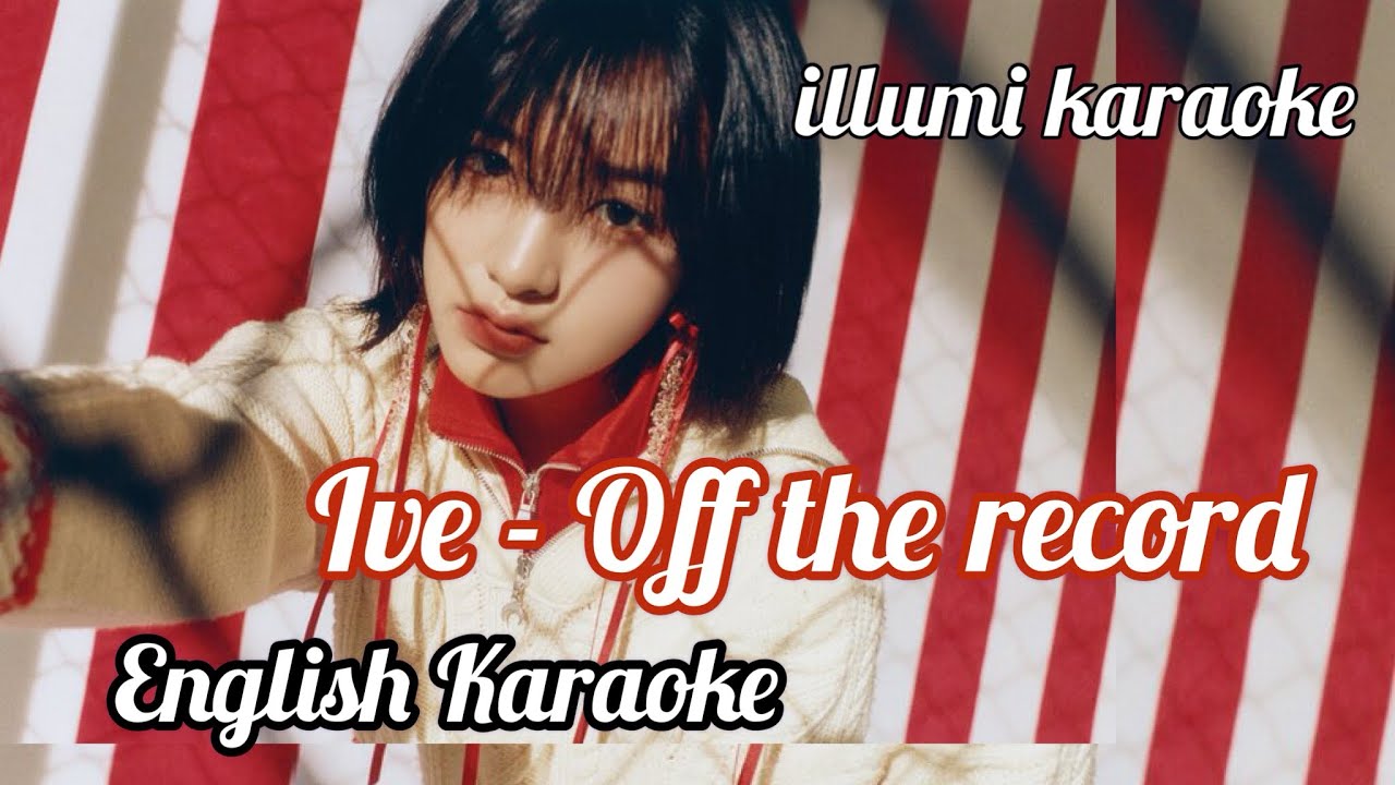 IVE- &ldquo;OFF THE RECORD&rdquo; ENGLISH KARAOKE