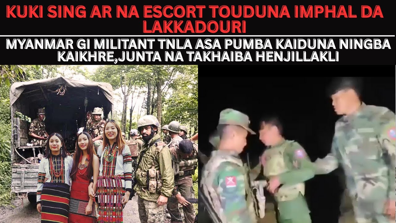 KUKI SING AR NA ESCORT TOUDUNA IMPHAL DA LAKKADOURI | MYANMAR DA JUNTA NA TAKHAIBA HENJILLAKLI