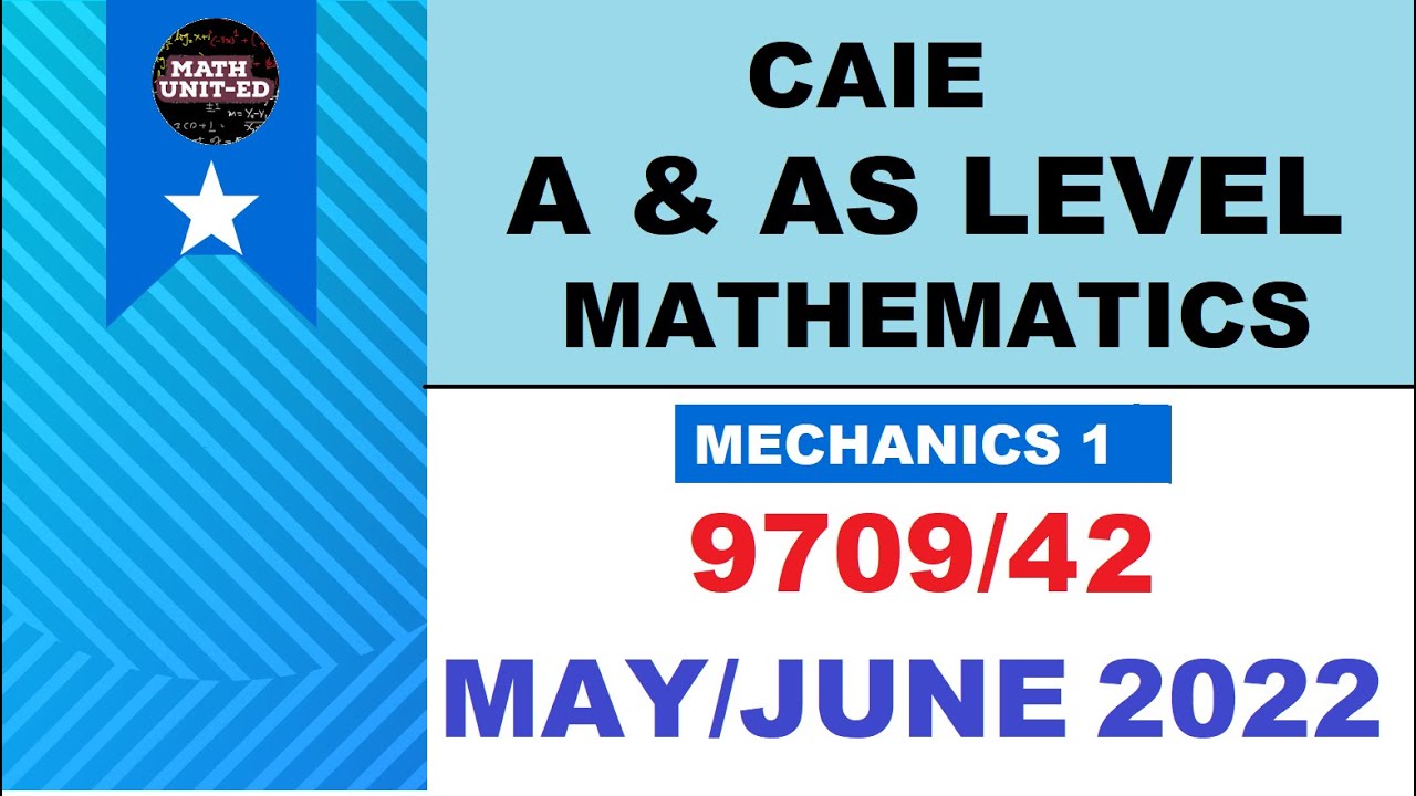 CAIE A & AS LEVEL MECHANICS 1 | MAY JUNE 2022 | 9709/42/M/J/22  / ALL QUESTIONS
