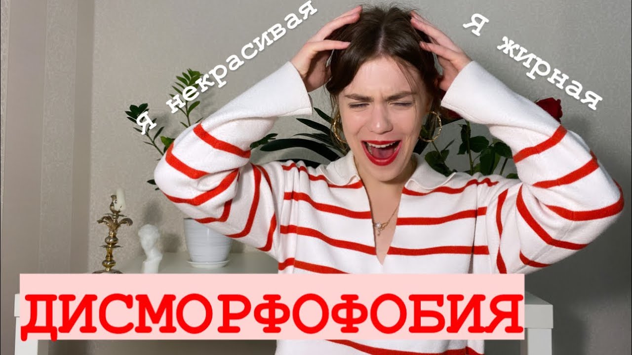 ДИСМОРФОФОБИЯ. Неприятие и чрезмерная озабоченность своей внешностью.
