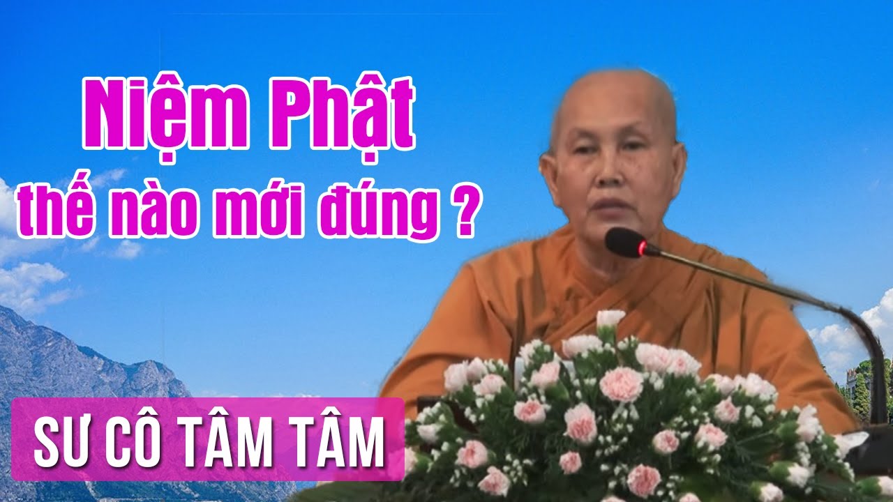 Niệm Phật Và Hành Theo Phật - Niệm Phật Thế Nào Mới Đúng | Sư Cô Tâm Tâm Thuyết Pháp
