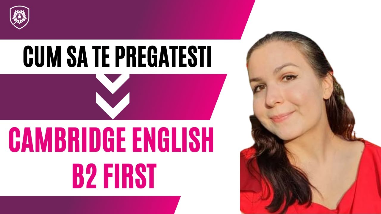 Cum sa te pregatesti pentru examenul FCE - Cambridge English B2 First
